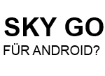 Sky Go für Android: Wann kommt es raus?