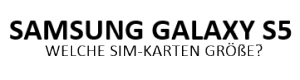 Welche SIM-Karten Größe für das Samsung Galaxy S5?