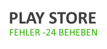 Play Store Fehler -24 beheben - so geht's