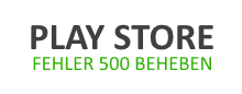Fehler 500 im Play Store beheben - Lösungen